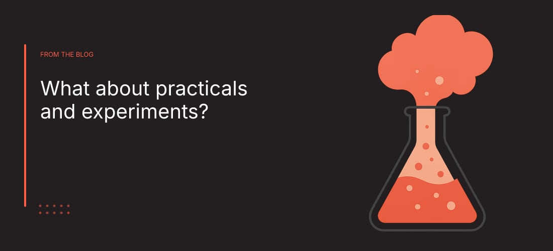 What about practicals and experiments?