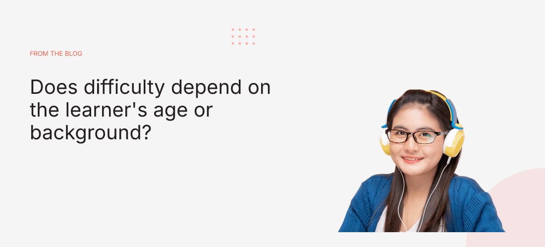 Does difficulty depend on the learner's age or background?